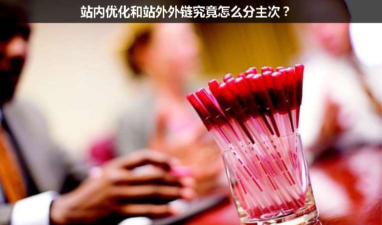 站內優化和站外外鏈究竟怎么分主次？