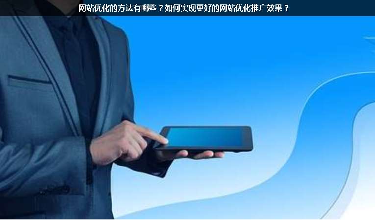 網(wǎng)站優(yōu)化的方法有哪些？如何實現(xiàn)更好的網(wǎng)站優(yōu)化推廣效果？